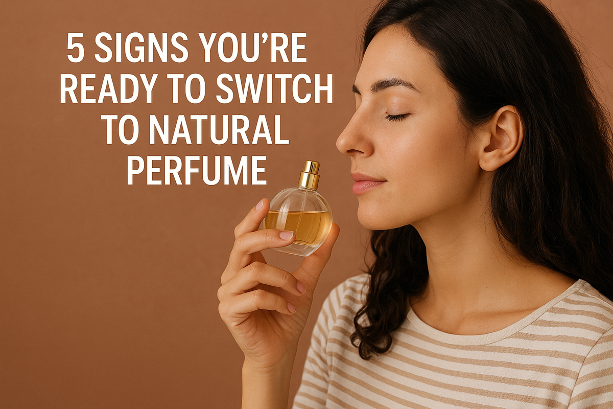 5 Signs You’re Ready to Switch to Natural Perfume