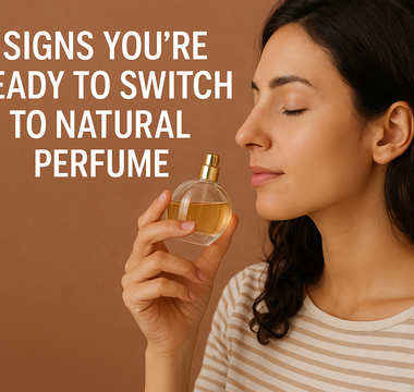 5 Signs You’re Ready to Switch to Natural Perfume